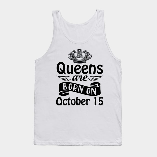 Queens Are Born On October 15 Happy Birthday To Me You Mommy Nana Aunt Sister Daughter Wife Tank Top by joandraelliot